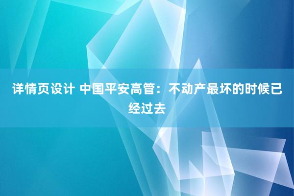 详情页设计 中国平安高管：不动产最坏的时候已经过去